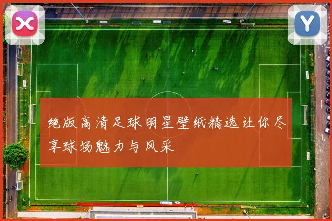 绝版高清足球明星壁纸精选让你尽享球场魅力与风采
