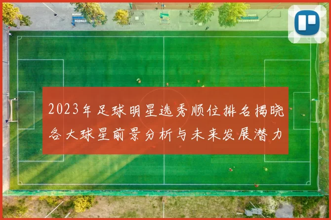 2023年足球明星选秀顺位排名揭晓各大球星前景分析与未来发展潜力探讨