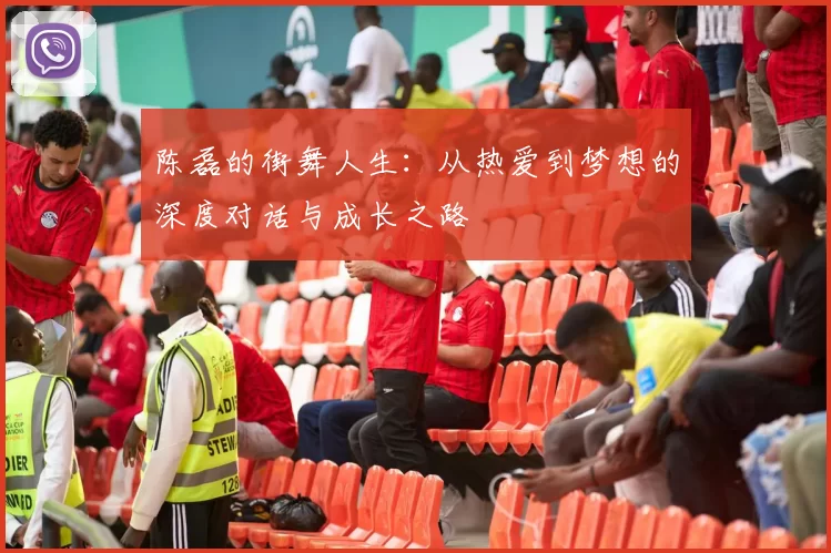 陈磊的街舞人生：从热爱到梦想的深度对话与成长之路
