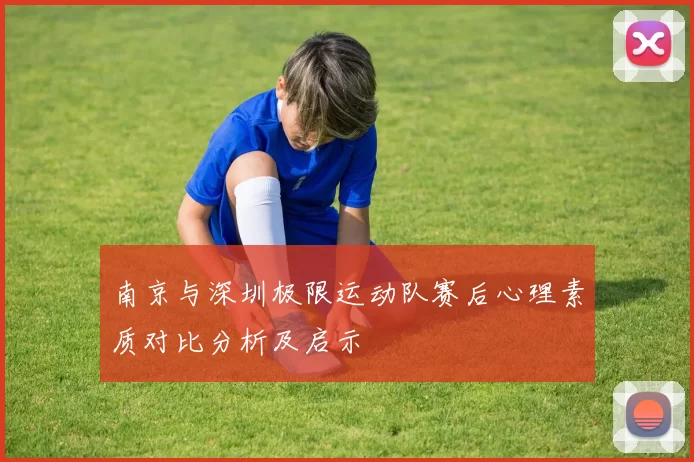 南京与深圳极限运动队赛后心理素质对比分析及启示