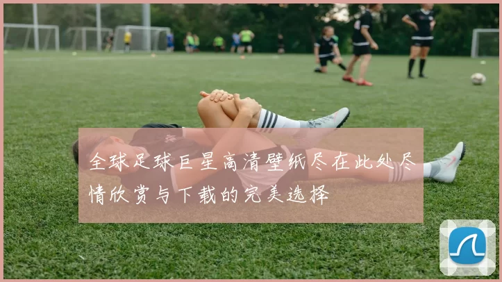 全球足球巨星高清壁纸尽在此处尽情欣赏与下载的完美选择