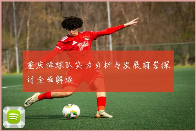 重庆排球队实力分析与发展前景探讨全面解读