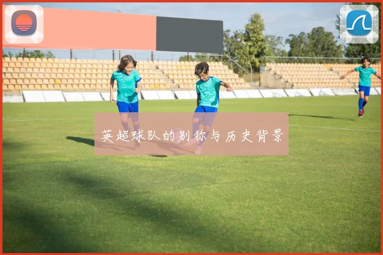 英超球队的别称与历史背景